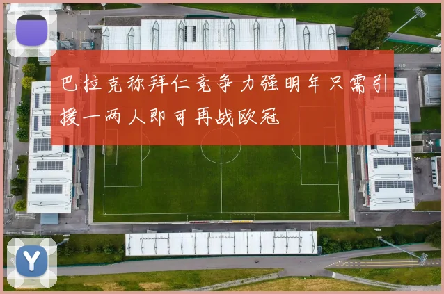 巴拉克称拜仁竞争力强明年只需引援一两人即可再战欧冠